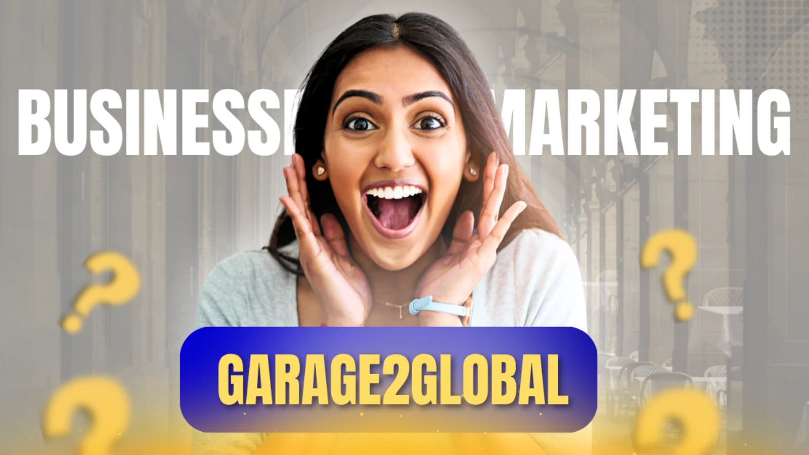 Smiling woman with hands on cheeks in front of "Business Marketing" text. Background features question marks and blurred architecture. Bold "GARAGE2GLOBAL" text below.